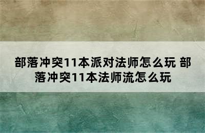 部落冲突11本派对法师怎么玩 部落冲突11本法师流怎么玩